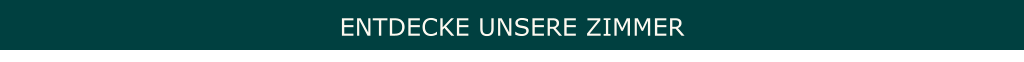 ENTDECKE UNSERE ZIMMER